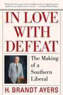 In Love with Defeat: The Making of a Southern Liberal di H. Brandt Ayers edito da NEWSOUTH BOOKS