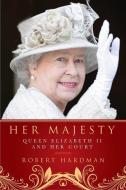 Her Majesty: Queen Elizabeth II and Her Court di Robert Hardman edito da PEGASUS BOOKS
