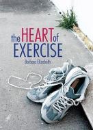 The Heart of Exercise di Barbara Elizabeth edito da Tate Publishing & Enterprises