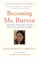 Becoming Ms. Burton: From Prison to Recovery to Leading the Fight for Incarcerated Women di Susan Burton, Cari Lynn edito da NEW PR
