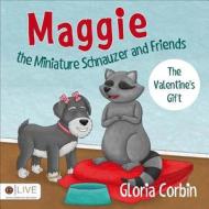 Maggie the Miniature Schnauzer and Friends: The Valentine's Gift di Gloria Corbin edito da Tate Publishing & Enterprises