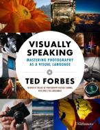 Visually Speaking: Mastering Photography as a Visual Language di Ted Forbes edito da CIDER MILL PR