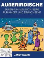 Außerirdische: Super-Fun-Malbuch-Serie für Kinder und Erwachsene di Janet Evans edito da WAHIDA CLARK PRESENTS PUB