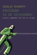 Program or Be Programmed: Ten Commandments for a Digital Age di Douglas Rushkoff edito da OR BOOKS