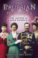 Prussian Princesses di John Van der Kiste edito da Fonthill Media