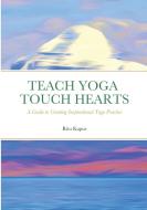 Teach Yoga  Touch Hearts di Ritu Kapur edito da Lulu.com