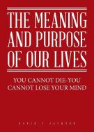 The Meaning and Purpose of Our Lives di David F Jackson edito da DFJ Press