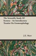 The Scientific Study Of Scenery - An Introductory Treatise On Geomorphology di J. E. Marr edito da Obscure Press