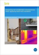 Designing Out Unintended Consequences When Undertaking Solid Wall Insulation di Colin King edito da IHS BRE Press
