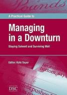 A Practical Guide to Managing in a Downturn di Kate Sayer edito da Directory of Social Change
