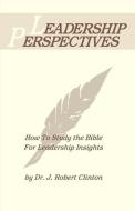 Leadership Perspective--How to Study the Bible for Leadership Insights di J. Robert Clinton edito da BARNABAS PUBL