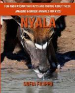 Nyala: Fun and Fascinating Facts and Photos about These Amazing & Unique Animals for Kids di Sofia Filippo edito da Createspace Independent Publishing Platform