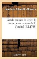Art de R duire Le Fer En Fil Connu Sous Le Nom de Fil d'Archal di Duhamel Du Monceau-H-L edito da Hachette Livre - BNF