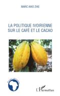 La politique ivoirienne sur le café et le cacao di Marc Aiko Zike edito da Editions L'Harmattan