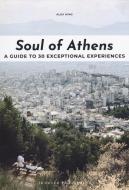 Soul of Athens: A Guide to 30 Exceptional Experiences di Alex King edito da JONGLEZ PUB