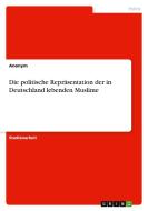 Die politische Repräsentation der in Deutschland lebenden Muslime di Anonym edito da GRIN Verlag
