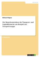 Die Branchenstruktur der Transport- und Logistikbranche am Beispiel der Noerpel-Gruppe di Michael Wagner edito da GRIN Verlag