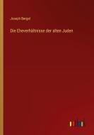 Die Eheverhältnisse der alten Juden di Joseph Bergel edito da Outlook Verlag