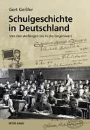 Schulgeschichte in Deutschland: Von Den Anfaengen Bis in Die Gegenwart di Gert Geissler edito da Peter Lang Gmbh, Internationaler Verlag Der W