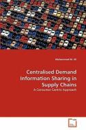 Centralised Demand Information Sharing in Supply Chains di Mohammad M. Ali edito da VDM Verlag