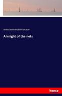 A knight of the nets di Amelia Edith Huddleston Barr edito da hansebooks