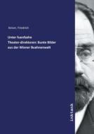 Unter fuenfzehn Theater-direktoren: Bunte Bilder aus der Wiener Buehnenwelt di Friedrich Keiser edito da Inktank publishing