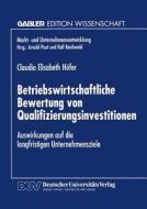 Betriebswirtschaftliche Bewertung von Qualifizierungsinvestitionen di Claudia Elis Hofer-Weichselb edito da Deutscher Universitätsverlag