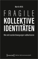 Fragile kollektive Identitäten di Martin Wilk edito da Transcript Verlag