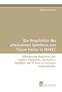 Die Regulation des alternativen Spleißens von Tissue Factor in HUVEC di Andreas Eisenreich edito da Südwestdeutscher Verlag für Hochschulschriften AG  Co. KG