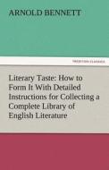 Literary Taste: How to Form It With Detailed Instructions for Collecting a Complete Library of English Literature di Arnold Bennett edito da TREDITION CLASSICS