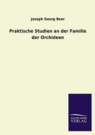 Praktische Studien an der Familie der Orchideen di Joseph Georg Beer edito da TP Verone Publishing