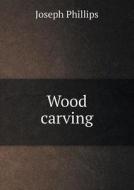 Wood Carving di Joseph Phillips edito da Book On Demand Ltd.