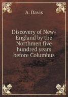 Discovery Of New-england By The Northmen Five Hundred Years Before Columbus di A Davis edito da Book On Demand Ltd.