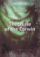 Thecruise Of The Corwin di Muir John edito da Book On Demand Ltd.