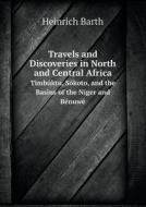 Travels And Discoveries In North And Central Africa Timbuktu, Sokoto, And The Basins Of The Niger And Benuwe di Heinrich Barth edito da Book On Demand Ltd.