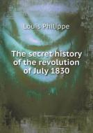 The Secret History Of The Revolution Of July 1830 di Louis Philippe edito da Book On Demand Ltd.