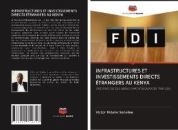 INFRASTRUCTURES ET INVESTISSEMENTS DIRECTS ÉTRANGERS AU KENYA di Victor Kidake Senelwa edito da Editions Notre Savoir