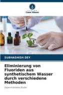 Eliminierung von Fluoriden aus synthetischem Wasser durch verschiedene Methoden di Subhashish Dey edito da Verlag Unser Wissen