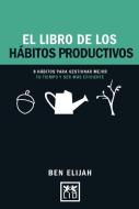 El Libro de Los Hábitos Productivos: 8 Hábitos Para Gestionar Mejor Tu Tiempo y Ser Mas Eficientes di Ben Elijah edito da LID PUB