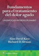 Fundamentos Para El Tratamiento Del Dolor Agudo di Alan David Kaye, Richard D. Urman edito da Lippincott Williams And Wilkins