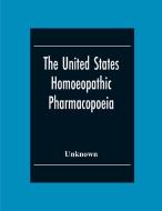 The United States Homoeopathic Pharmacopoeia di Unknown edito da Alpha Editions