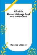 Alfred de Musset et George Sand; dessins par Alfred de Musset di Maurice Clouard edito da Alpha Editions