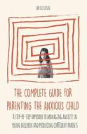 The Complete Guide for Parenting the Anxious Child a step-by-step approach to managing anxiety in young children and producing con¿dent parents who kn di Sam Dickinson edito da Vincenzo Nappi