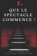 Que Le Spectacle Commence ! di K. edito da Independently Published