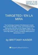 Targeted / En La Mira: The Cambridge Analytica Whistleblower's Inside Story of How Big Data, Trump, and Facebook Broke D di Brittany Kaiser edito da HARPERCOLLINS