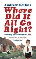 Where Did It All Go Right? di Andrew Collins edito da Ebury Publishing