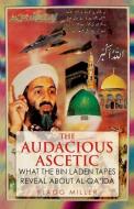 The Audacious Ascetic: What the Bin Laden Tapes Reveal about Al-Qa'ida di Flagg Miller edito da OXFORD UNIV PR