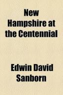 New Hampshire At The Centennial di Jacob Bailey Moore, Edwin David Sanborn edito da General Books Llc