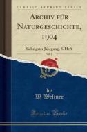 Archiv Für Naturgeschichte, 1904, Vol. 2: Siebzigster Jahrgang, 8. Heft (Classic Reprint) di W. Weltner edito da Forgotten Books