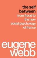 The Self Between: From Freud to the New Social Psychology of France di Eugene Webb edito da UNIV OF WASHINGTON PR